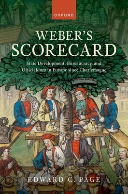 Weber's Scorecard: State Development, Bureaucracy, and Officialdom in Europe Since Charlemagne by Page, Edward C.