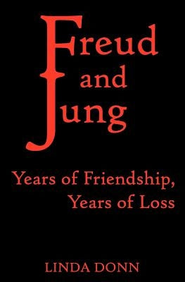 Freud and Jung: Years of Friendship, Years of Loss by Donn, Linda