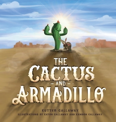 The Cactus and Armadillo: A Prickly Tale about Finding and Keeping Friends by Callaway, Kutter