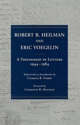 Robert B. Heilman and Eric Voegelin: A Friendship in Letters, 1944-1984 by Embry, Charles R.
