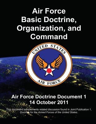 Air Force Basic Doctrine, Organization, and Command - Air Force Doctrine Document 1 by Air Force, U. S.