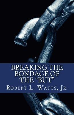 Breaking The Bondage Of The BUT by Watts, Robert L., Jr.