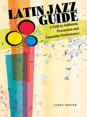 Latin Jazz Guide: A Path to Authentic Percussion and Ensemble Performance by Dreier, James