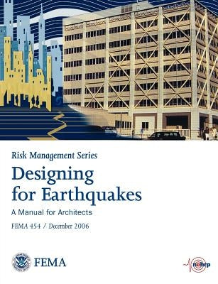 Designing for Eartquakes: A Manual for Architects. Fema 454 / December 2006. (Risk Management Series) by Federal Emergency Management Agency