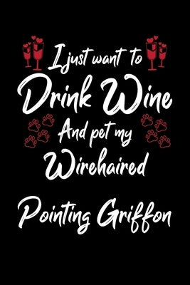 I Just Wanna Drink Wine And Pet My Wirehaired Pointing Griffon by Designs, Hopeful