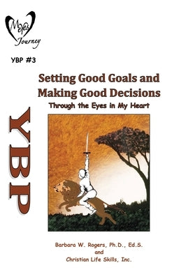 Setting Good Goals and Making Good Decisions: Through the Eyes in My Heart by Rogers, Barbara W.