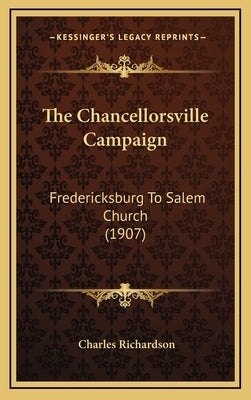 The Chancellorsville Campaign: Fredericksburg To Salem Church (1907) by Richardson, Charles
