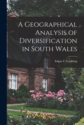 A Geographical Analysis of Diversification in South Wales by Conkling, Edgar C.