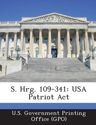 S. Hrg. 109-341: USA Patriot ACT by U. S. Government Printing Office (Gpo)