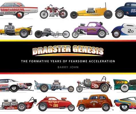 Dragster Genesis: The Formative Years of Fearsome Acceleration by John, Barry
