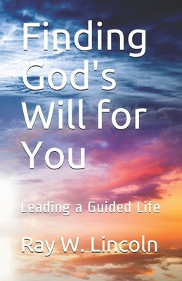 Finding God's Will for You: Leading a Guided Life by Lincoln, Ray W.
