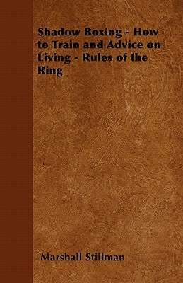 Shadow Boxing - How to Train and Advice on Living - Rules of the Ring by Stillman, Marshall