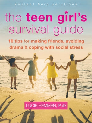 The Teen Girl's Survival Guide: Ten Tips for Making Friends, Avoiding Drama, and Coping with Social Stress by Hemmen, Lucie