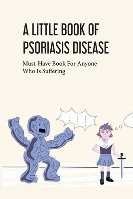 A Little Book Of Psoriasis Disease- Must-have Book For Anyone Who Is Suffering: The Program For Psoriasis by Coyazo, Renee