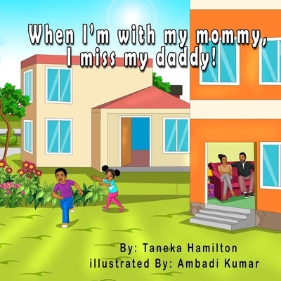 When I'm with my mommy, I miss my daddy! by Hamilton, Taneka