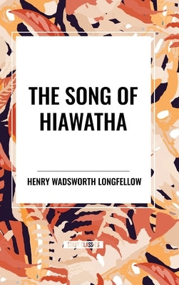The Song of Hiawatha by Longfellow, Henry Wadsworth