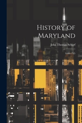 History of Maryland: 1600-1765 by Scharf, John Thomas