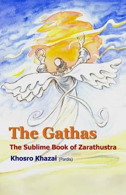 The Gathas: The sublime book of Zarathustra by Khazai (Pardis), Khosro