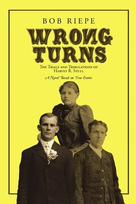 Wrong Turns: The Trials and Tribulations of Harvey R. Stull: A Novel Based on True Events by Riepe, Bob