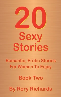 20 Sexy Stories: Romantic, Erotic Stories For Women Book Two by Richards, Rory