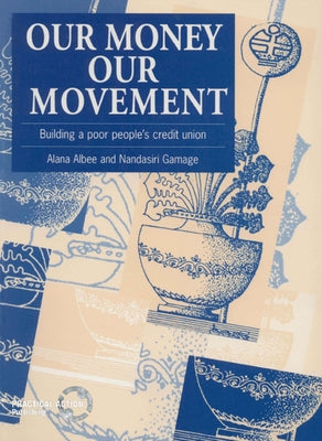Our Money, Our Movement: Building a Poor Peoples Credit Union by Albee, Alana