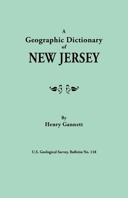 Geographic Dictionary of New Jersey. U.S. Geological Survey, Bulletin No. 118 by Gannett, Henry