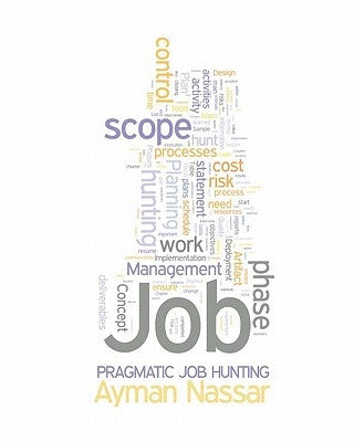 Pragmatic Job Hunting: Using Project Management Concepts to Improve Job Hunting Efficiencies by Kabir, Arif