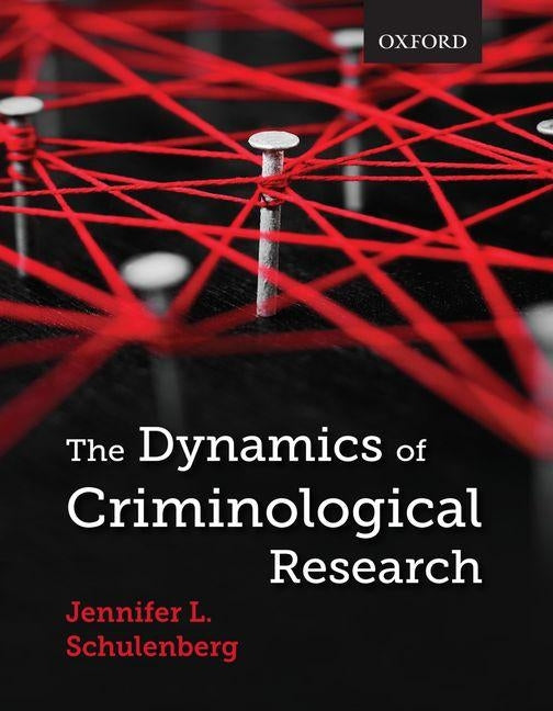 The Dynamics of Criminological Research by Schulenberg, Jennifer