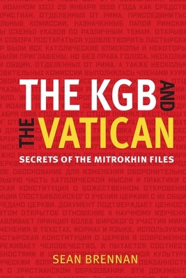 The KGB and the Vatican: Secrets of the Mitrokhin Files by Brennan, Sean