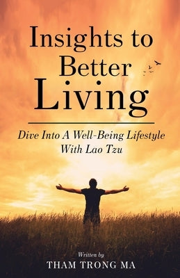 Insights To Better Living: Dive Into A Well-Being Lifestyle With Lao Tzu by Trong Ma, Tham