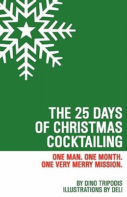 The 25 Days of Christmas Cocktailing: One Man. One Month. One Very Merry Mission. by Deli