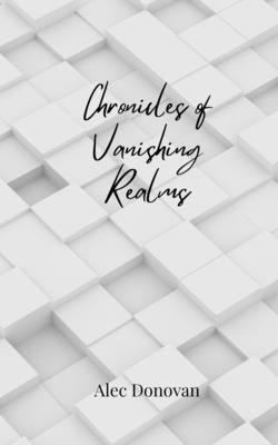 Chronicles of Vanishing Realms by Donovan, Alec