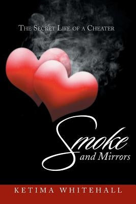 Smoke and Mirrors: The Secret Life of a Cheater by Whitehall, Ketima