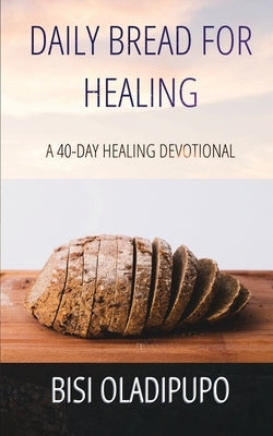 Daily Bread for Healing by Oladipupo, Bisi