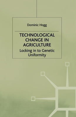Technological Change in Agriculture: Locking in to Genetic Uniformity by Hogg, D.