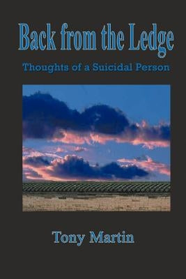 Back from the Ledge: Thoughts of a Suicidal Person by Martin, Tony