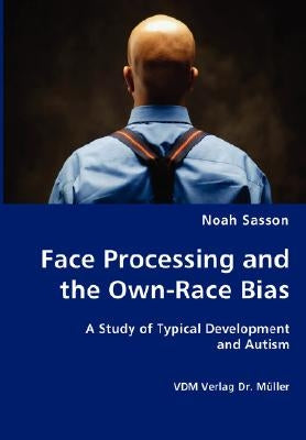 Face Processing and the Own-Race Bias - A Study of Typical Development and Autism by Sasson, Noah
