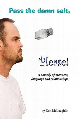 Pass the damn salt, please: A comedy of manners, language and relationships by McLaughlin, Dan