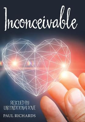 Inconceivable: Rescued by Unconditional Love by Richards, Paul