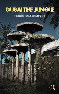 Dubai the Jungle: The Reason Behind Closing the Zoo by Alqatami, Abdulla