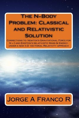 The N-Body Problem: Classic and Relativistic Solution: Corrections to: Newton's Gravitational Force for N > 2, and Einstein's relativistic by Franco R., Jorge a.