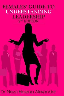 Females' Guide to Understanding Leadership by Alexander, Neva Helena