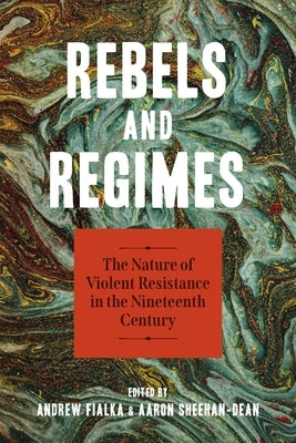 Rebels and Regimes: The Nature of Violent Resistance in the Nineteenth Century by Fialka, Andrew