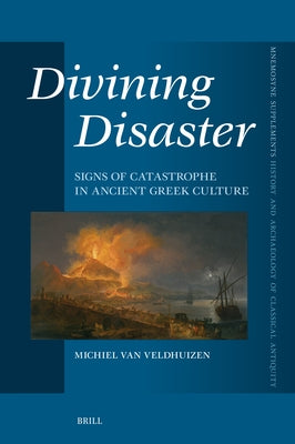 Divining Disaster. Signs of Catastrophe in Ancient Greek Culture by Van Veldhuizen, Michiel