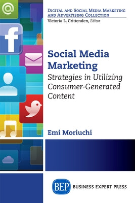 Social Media Marketing: Strategies in Utilizing Consumer-Generated Content by Moriuchi, Emi