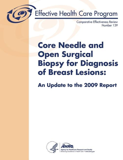 Core Needle and Open Surgical Biopsy for Diagnosis of Breast Lesions: An Update to the 2009 Report: Comparative Effectiveness Review Number 139 by Human Services, U. S. Department of Heal