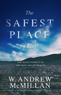 The Safest Place on Earth: One Man's Pursuit of the Blue Sky of Heaven by McMillian, Andrew W.