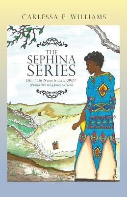 The Sephina Series: Jah "His Name Is the Lord!" (Psalms 68:4 King James Version) by Williams, Carlessa F.