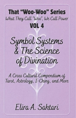 Symbol Systems & the Science of Divination: Tarot, Astrology, I-Ching, Numerology, Palmistry, Runes, Scrying, and Cross-Cultural Mystical Traditions: by Sahtari, Elira
