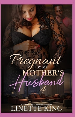 Pregnant by my mother's husband 4 by King, Linette
